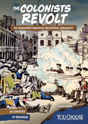 The You Choose Founding the United States Colonists Revolt an Interactive American Revolution Adventure