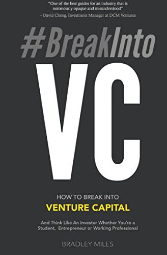 BreakIntoVC How to Break Into Venture Capital and Think Like an Investor Whether Youre a Student Entrepreneur or Working Professional Venture Capital Guidebook