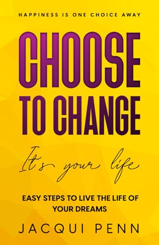 Choose to Change Its your life  steps to selfdiscovery and peace of mind