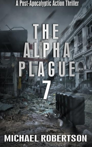 The Alpha Plague 7: A Post-Apocalyptic Action Thriller (The Alpha Plague - The Complete Series)