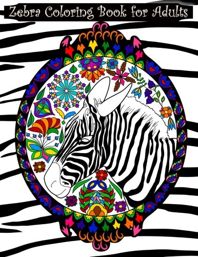 Zebra Coloring Book for Adults: Adult coloring book with zebras, extreme detail mandalas, pretty flowers, hearts, complex swirls, paisley, intricate ... designs featuring amazing wild animals.