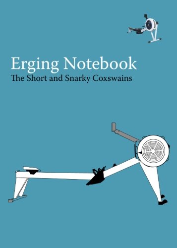 The Erging Notebook: A Blank Notebook For Coxswains, Rowers, and Rowing Coaches to Track Erging Workouts