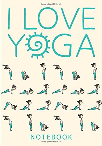 I Love Yoga Notebook: With Motivational, Inspirational and Funny Yoga Quotes (Yoga Themed Notebooks with Mindfulness Quotes and Sayings)