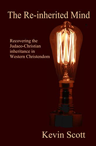 The Re-inherited Mind: Recovering the Judaeo-Christian inheritance in Western Christendom