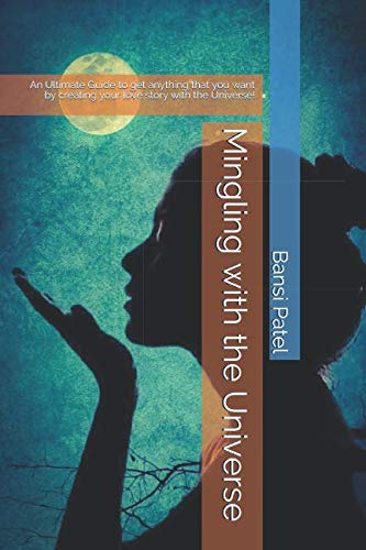 Mingling with the Universe: An Ultimate Guide to get anything that you want by creating your love story with the Universe!