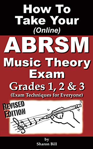 How to Take Your ABRSM Music Theory Exam Grades 1, 2 And 3 : Exam Techniques for Everyone