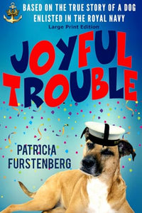 Joyful Trouble: Based on the True Story of a Dog Enlisted in the Royal Navy, Large Print Edition 