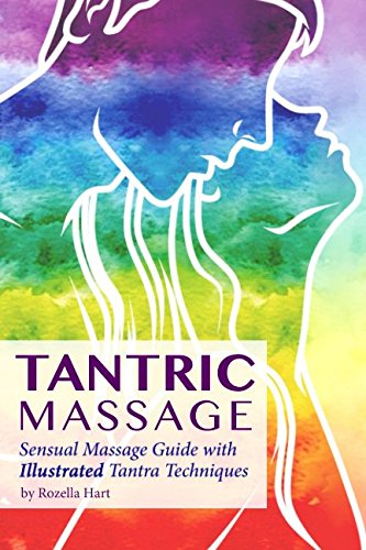 Tantric Massage: Sensual Massage Guide to Tantra Massage with Illustrated Tantra Techniques (Tantric Books)