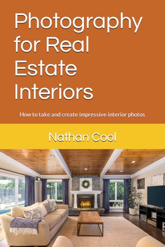 Photography for Real Estate Interiors: How to take and create impressive interior photos (Real Estate Photography)