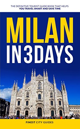 Milan in 3 Days: The Definitive Tourist Guide Book That Helps You Travel Smart and Save Time