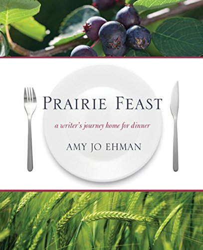 Prairie Feast: A Writer's Journey Home For Dinner