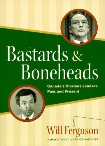 Bastards and boneheads: Canada's glorious leaders past and present
