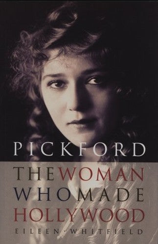 Pickford: the Woman Who Made Hollywood
