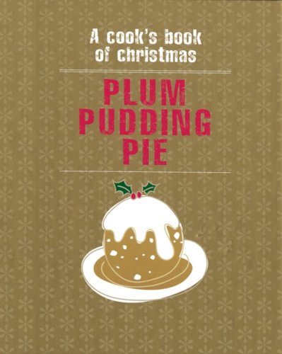 Plum Pudding Pie : A Cook's Book of Christmas
