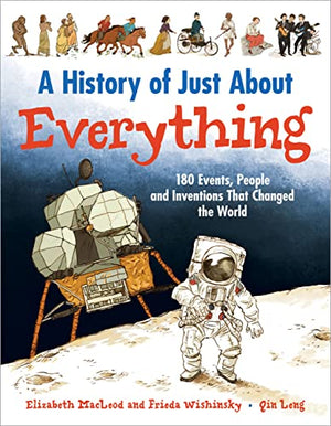 A History of Just About Everything: 180 Events, People and Inventions that Changed the World