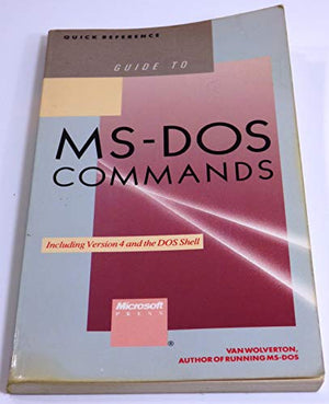 The Quick Reference Guide to M. S.-DOS Commands