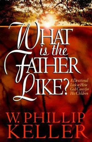 What Is the Father Like?  A Devotional Look at How God Cares for His Children