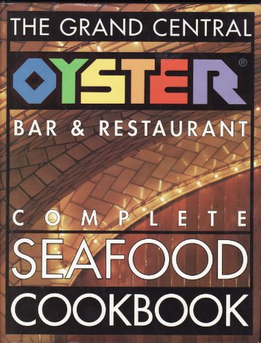 The Grand Central Oyster Bar and Restaurant Complete Seafood Cookbook