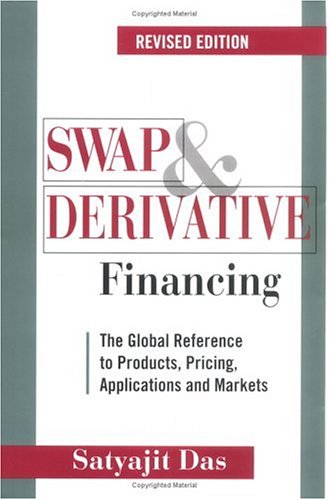 Swap and Derivative Financing: The Global Reference to Products, Pricing, Applications and Markets, Revised Edition