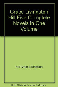 Grace Livingston Hill Five Complete Novels in One Volume 