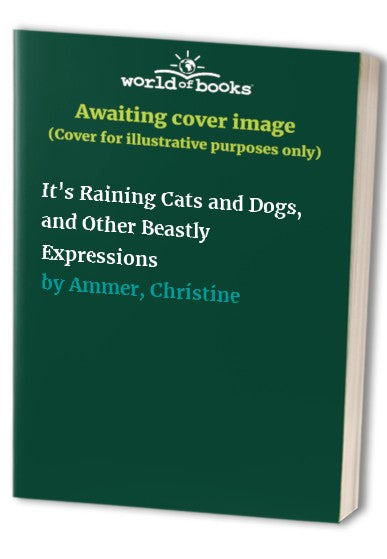 It's Raining Cats and Dogs--And Other Beastly Expressions