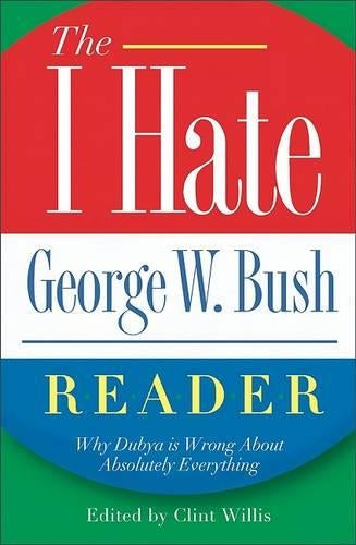 The I Hate George W. Bush Reader