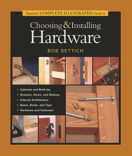 Taunton's Complete Illustrated Guide to Choosing and Installing Hardware