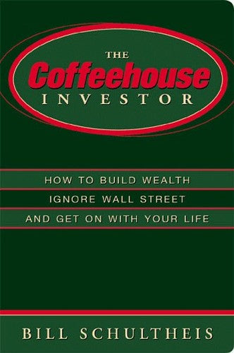 The Coffeehouse Investor: How to Build Wealth, Ignore Wall Street and Get on with Your Life