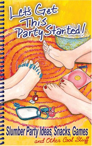 Let's Get This Party Started!  Slumber Party Ideas, Snacks, Games and Other Cool Stuff