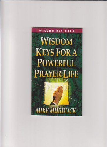 Wisdom Keys For A Powerful Prayer Life