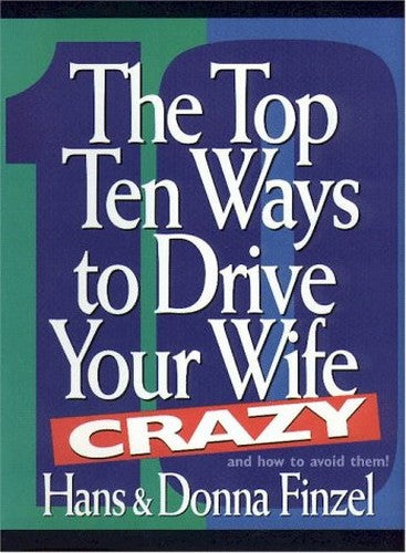 Top Ten Ways to Make Your Wife Crazy
