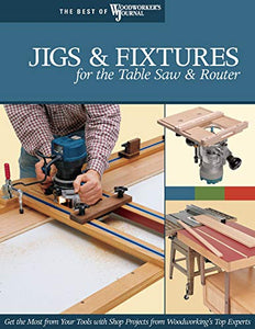 Jigs & Fixtures for the Table Saw & Router 
