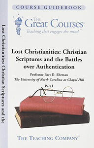 Lost Christianities Part  of   Christian scriptures and the battles over authentication The Great courses 