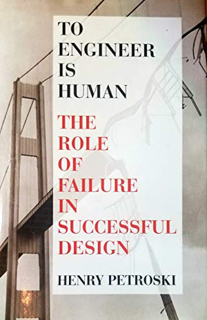 To engineer is human: The role of failure in successful design