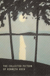 The Collected Fiction of Kenneth Koch 