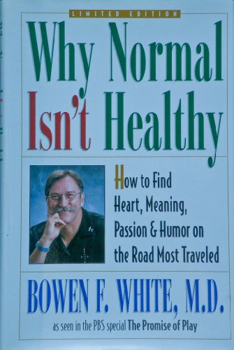 Why Normal Isn't Healthy: How to Find Heart, Meaning, Passion, and Humor on the Road Most Traveled