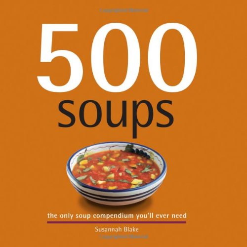 500 Soups: The Only Soup Compendium You'll Ever Need (500 Series Cookbooks)