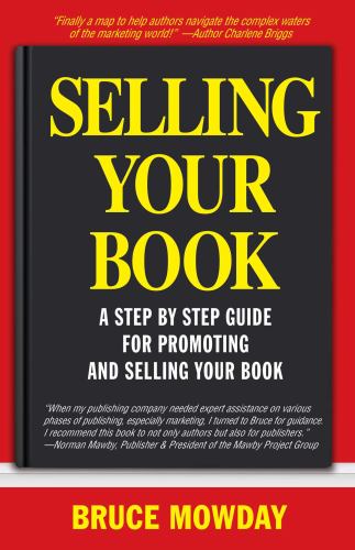 Selling Your Book: A Step By Step Guide For Promoting And Selling Your Book
