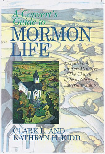 A Convert's Guide to Mormon Life: A Guidebook for New Members of the Church of Jesus Christ of Latter-day Saints