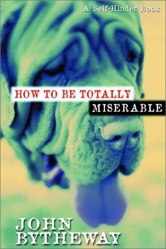 How to Be Totally Miserable: A Self-Hinder Book