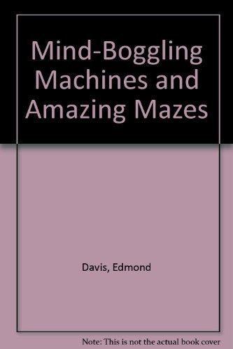 Mind-Boggling Machines and Amazing Mazes