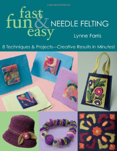 Fast, Fun and Easy Needle Felting
