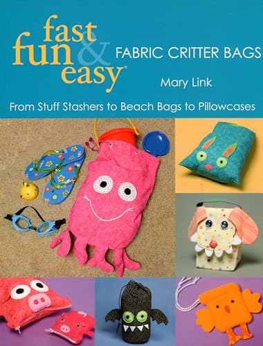Fast, Fun & Easy Fabric Critter Bags