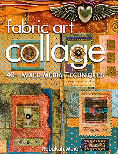 Fabric Art Collage 40+ Mixed Media Techniques