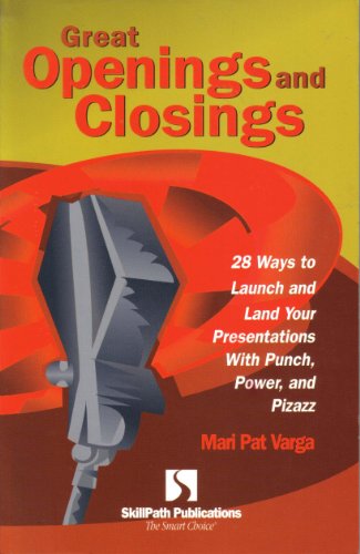 Great Openings and Closings: 28 Ways to Launch and Land Your Presentations with Punch, Power and Pizazz