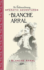 The Extraordinary Operatic Adventures of Blanche Arral 