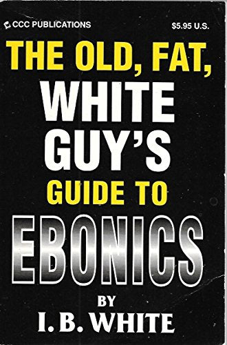 The Old Fat White Guy's Guide To Ebonics