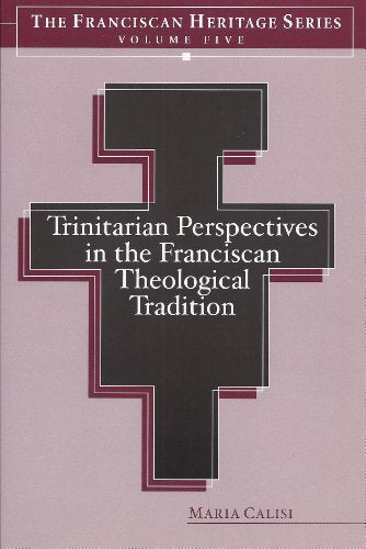 Trinitarian Perspectives in the Franciscan Theological Tradition - Franciscan Heritage Series Five