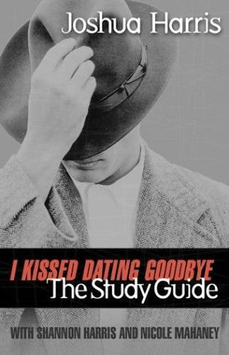 I Kissed Dating Goodbye: the Study Guide