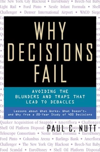 Why Decisions Fail - Avoiding the Blunders and Traps That Lead to Debacles